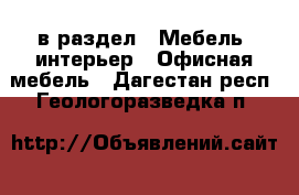  в раздел : Мебель, интерьер » Офисная мебель . Дагестан респ.,Геологоразведка п.